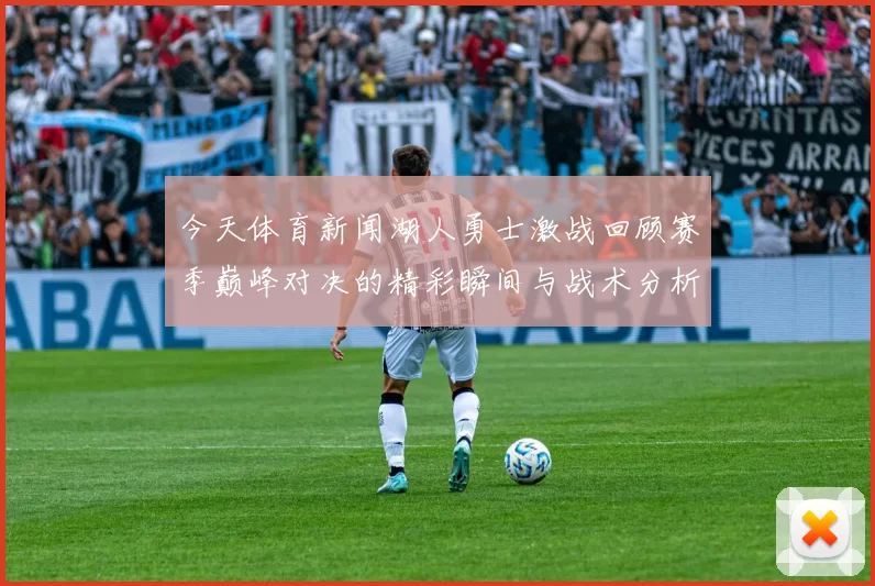 今天体育新闻湖人勇士激战回顾赛季巅峰对决的精彩瞬间与战术分析